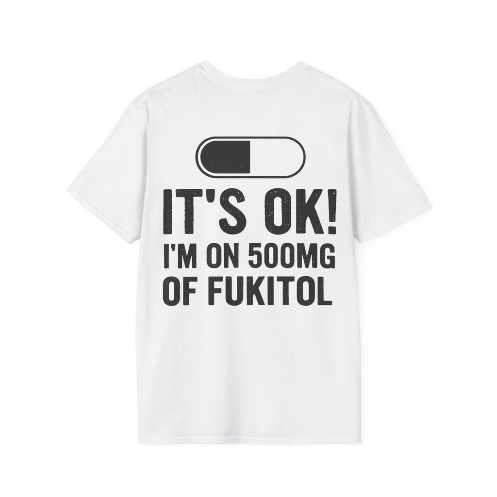 IT'S OK I'M ON 500MG OF FUKITOL white t-shirt with a pill print