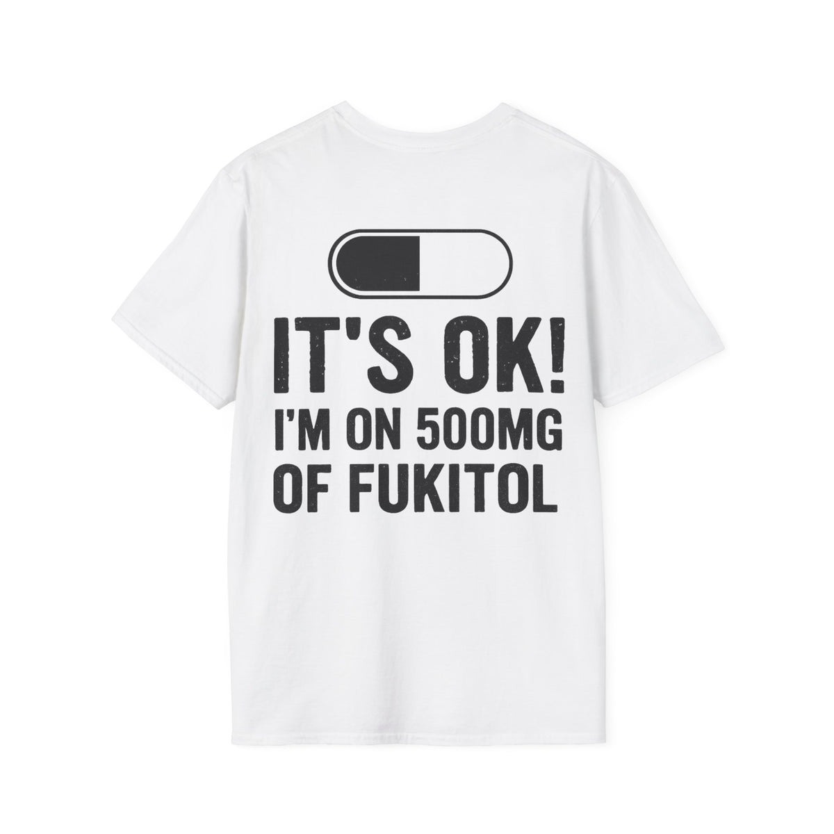 IT'S OK I'M ON 500MG OF FUKITOL white t-shirt with a pill print