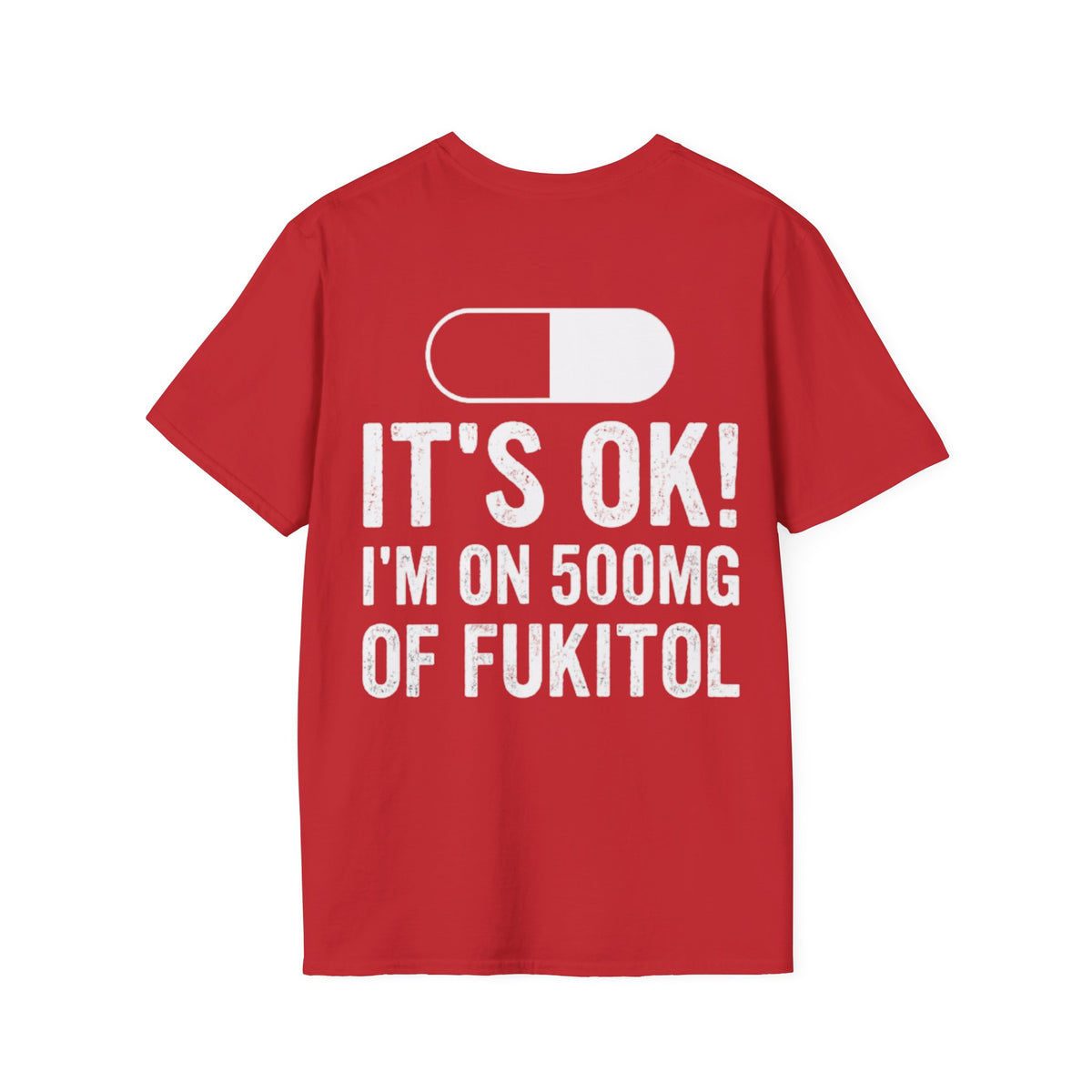 IT'S OK I'M ON 500MG OF FUKITOL red t-shirt