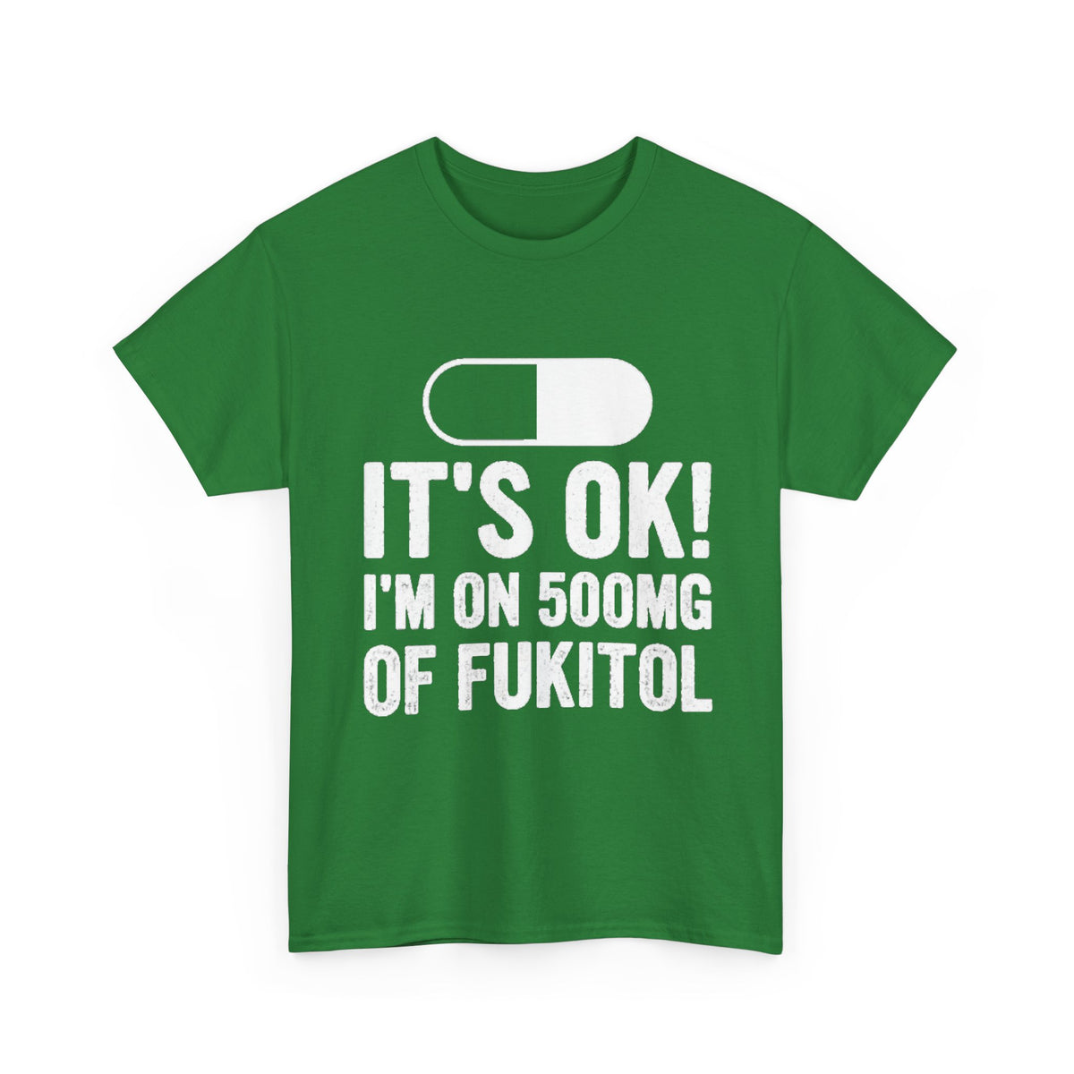 It’s OK! I’m on 500mg of Fukitol Funny FRONT PRINT T-Shirt
