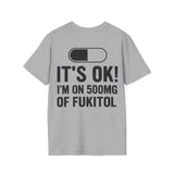 IT'S OK I'M ON 500MG OF FUKITOL light grey t-shirt