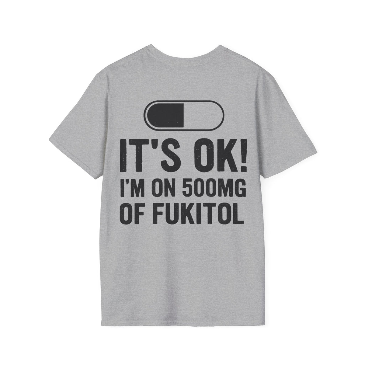 IT'S OK I'M ON 500MG OF FUKITOL light grey t-shirt