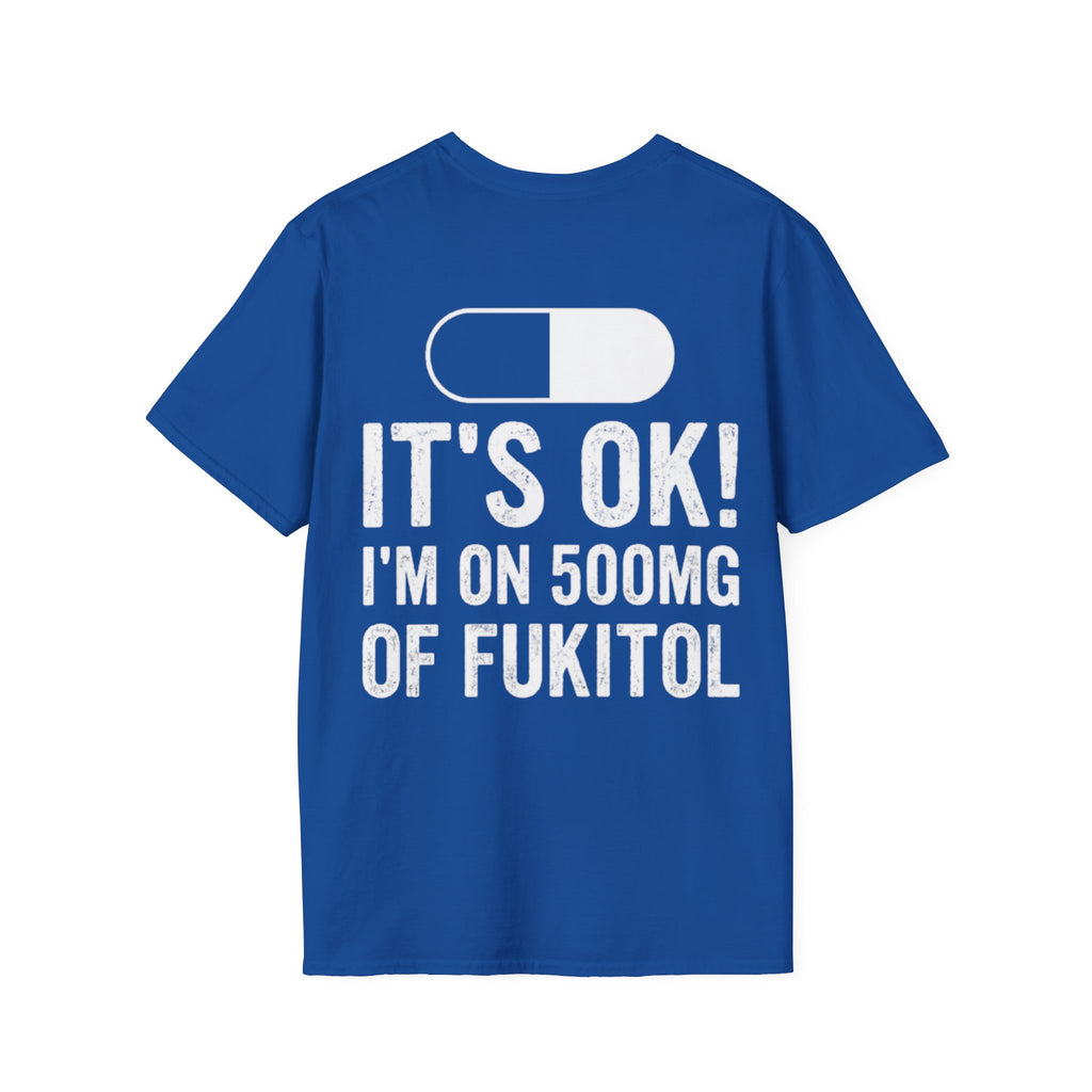 IT'S OK I'M ON 500MG OF FUKITOL royal blue t-shirt