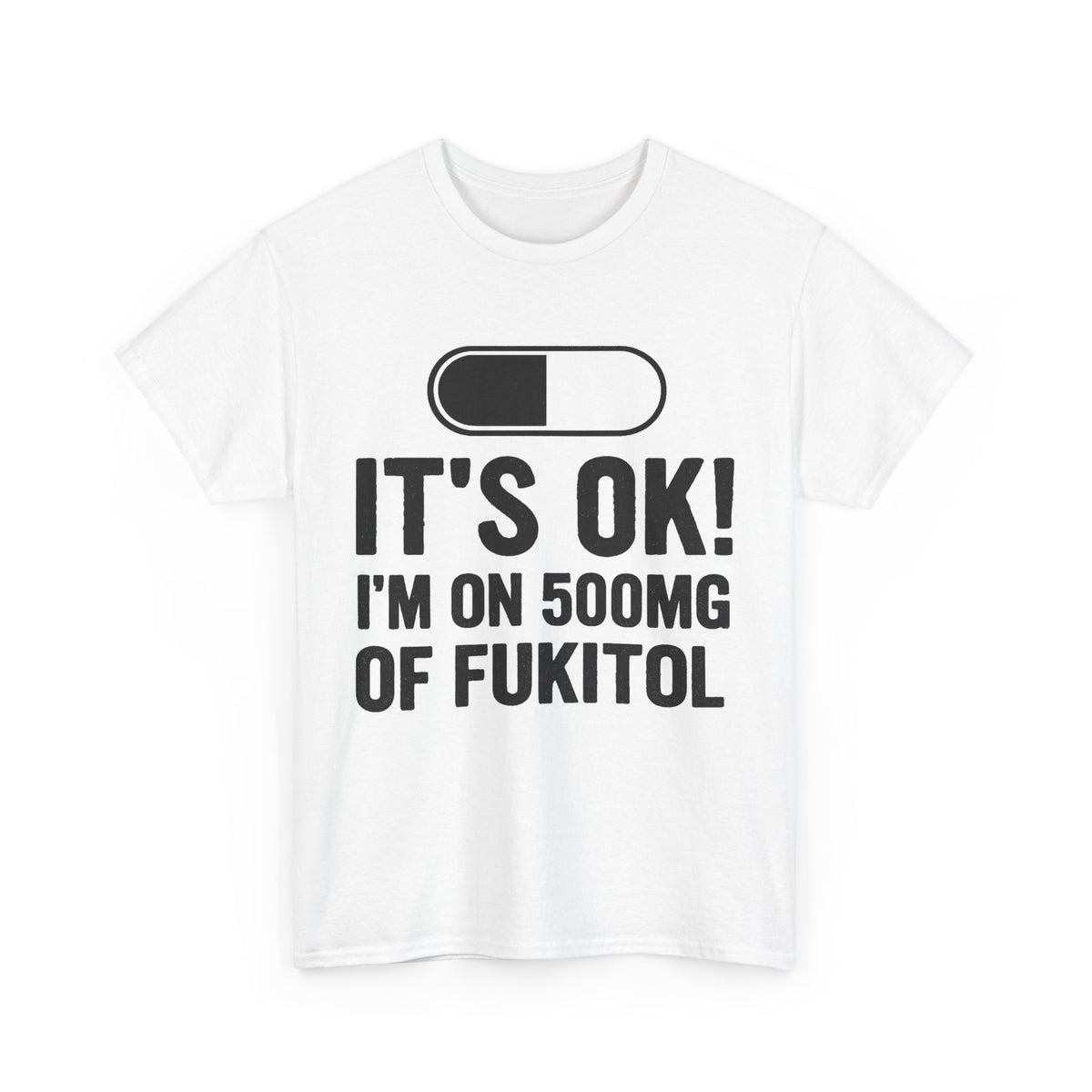 It’s OK! I’m on 500mg of Fukitol Funny FRONT PRINT T-Shirt