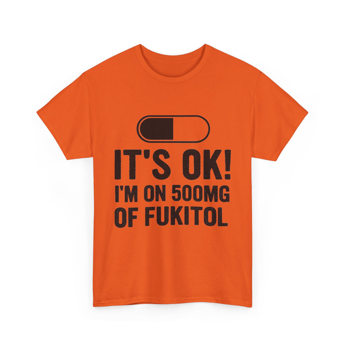 It’s OK! I’m on 500mg of Fukitol Funny FRONT PRINT T-Shirt