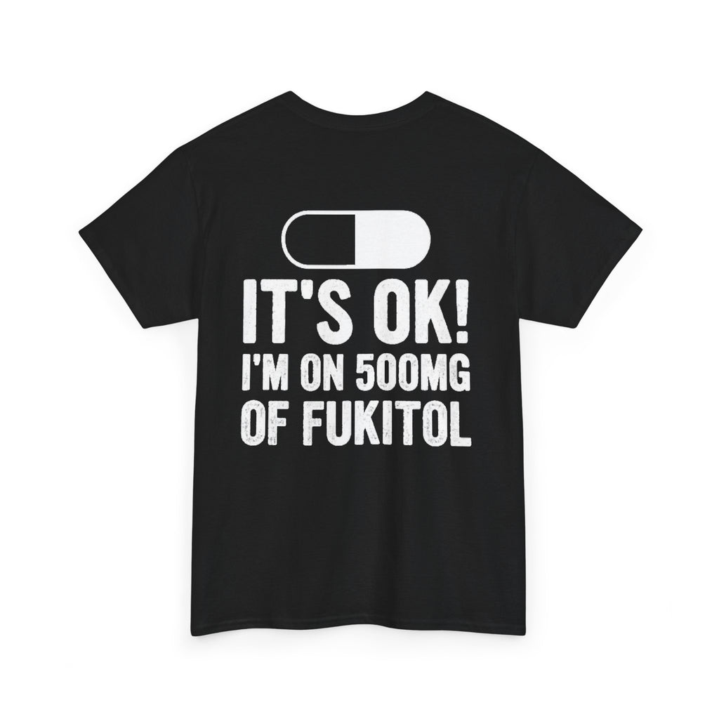 IT'S OK I'M ON 500MG OF FUKITOL black t-shirt with a pill print
