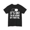 IT'S OK I'M ON 500MG OF FUKITOL black t-shirt with a pill print