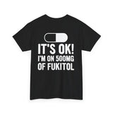 IT'S OK I'M ON 500MG OF FUKITOL black t-shirt with a pill print