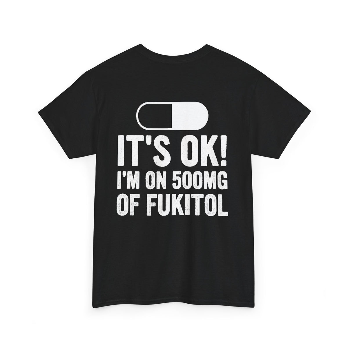 IT'S OK I'M ON 500MG OF FUKITOL black t-shirt with a pill print