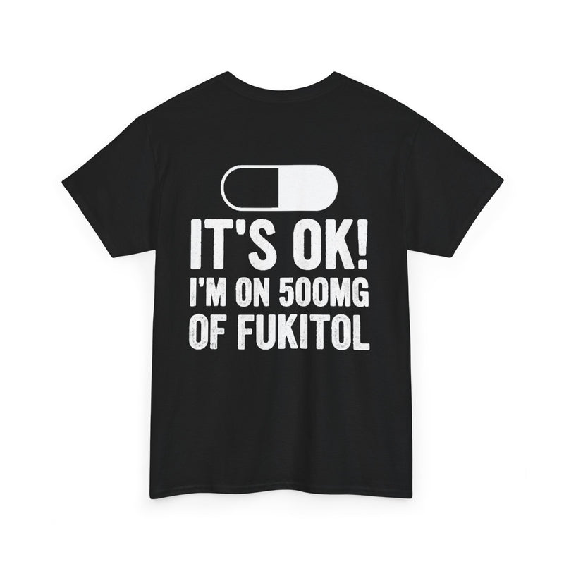 IT'S OK I'M ON 500MG OF FUKITOL black t-shirt with a pill print