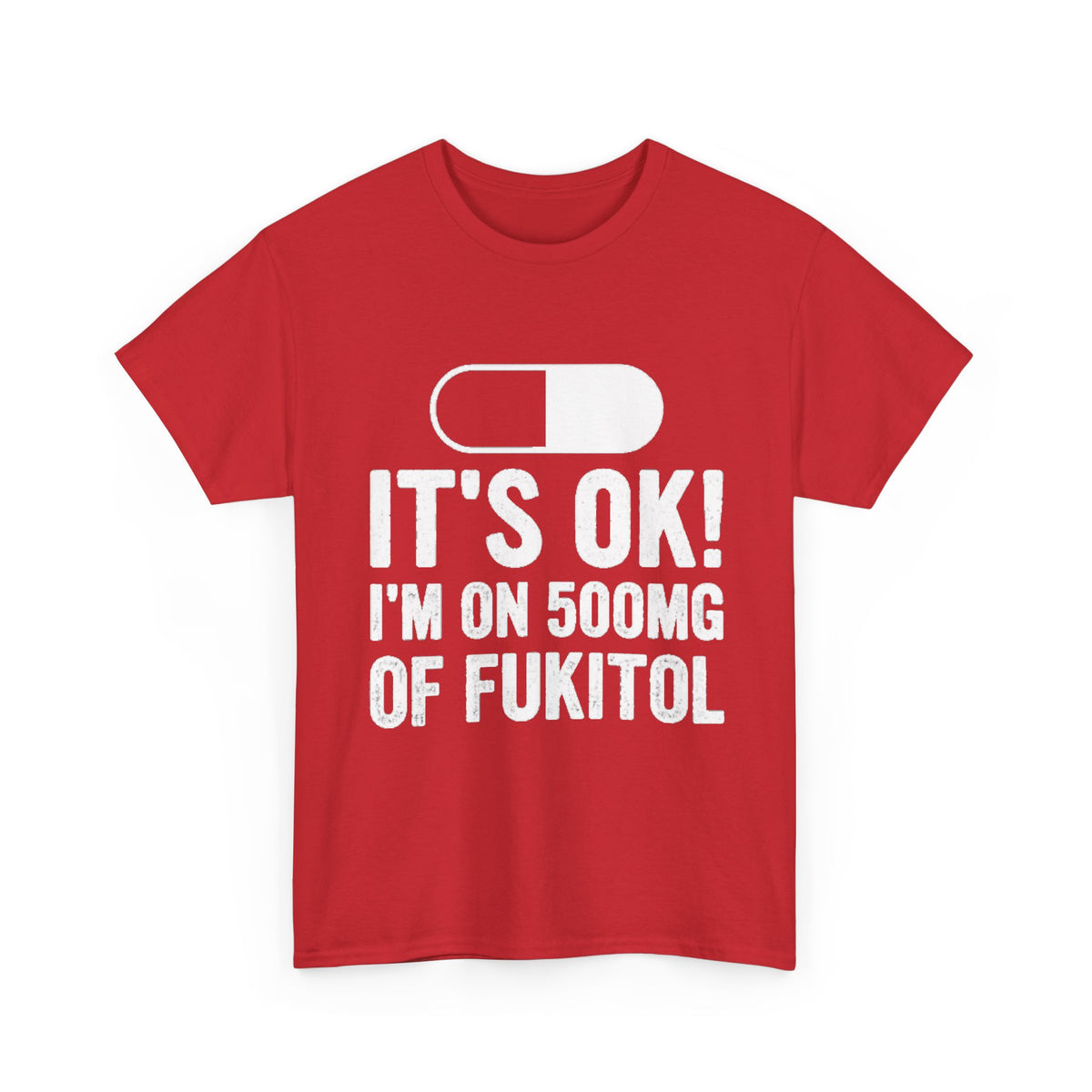 It’s OK! I’m on 500mg of Fukitol Funny FRONT PRINT T-Shirt