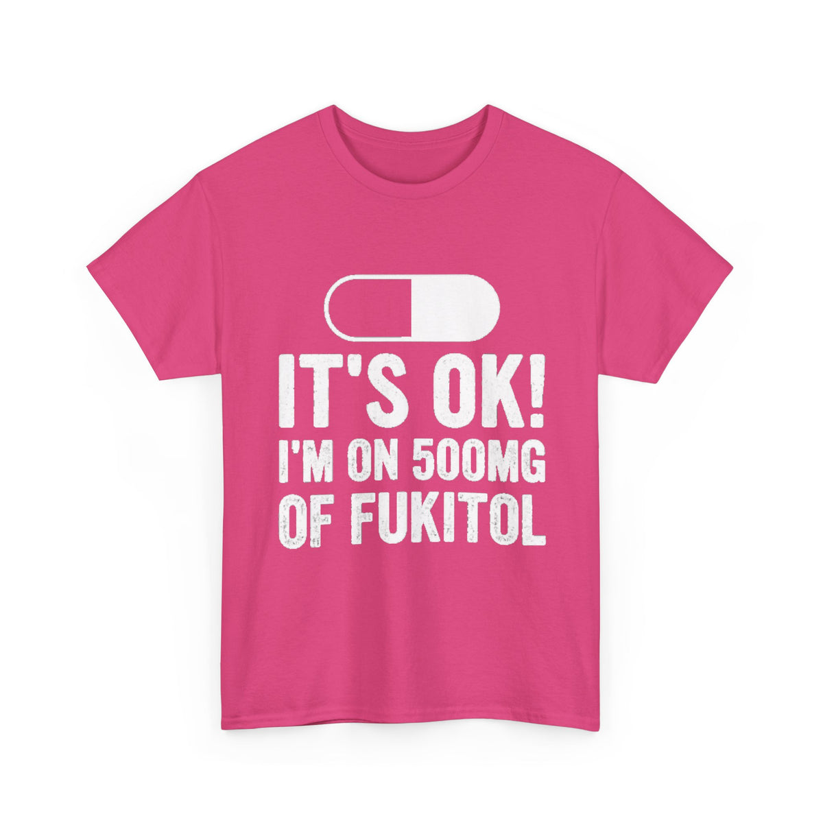 It’s OK! I’m on 500mg of Fukitol Funny FRONT PRINT T-Shirt