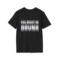 YOU MIGHT BE DRUNK - Funny Unisex T-Shirt (Back Print)