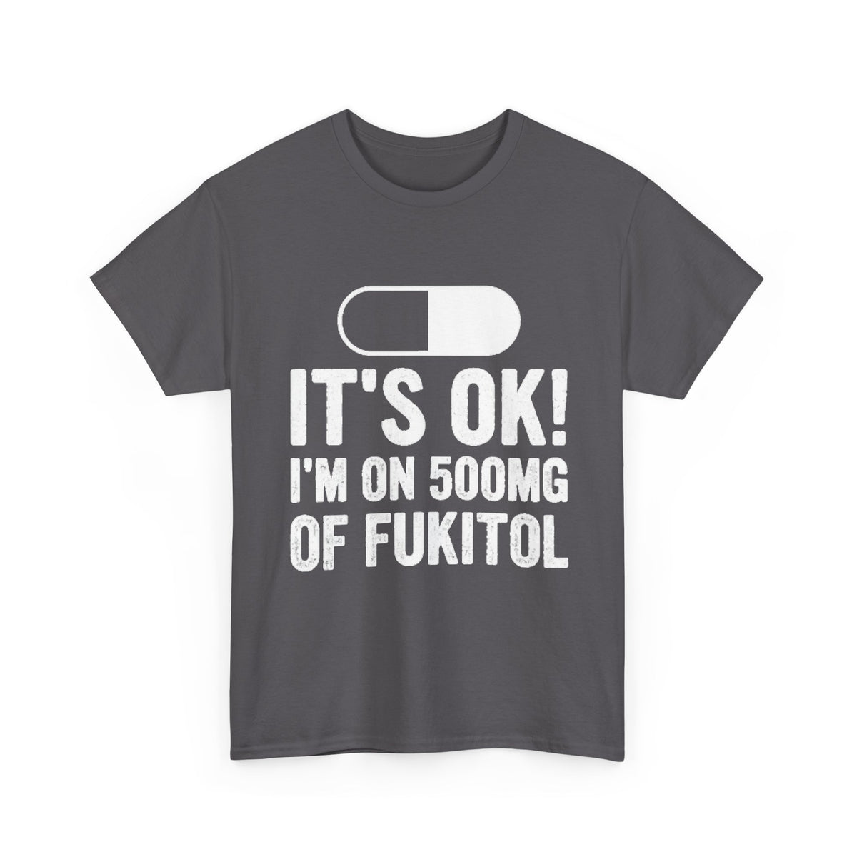 It’s OK! I’m on 500mg of Fukitol Funny FRONT PRINT T-Shirt