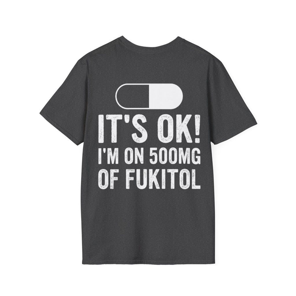 IT'S OK I'M ON 500MG OF FUKITOL dark grey t-shirt