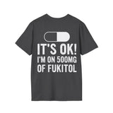 IT'S OK I'M ON 500MG OF FUKITOL dark grey t-shirt