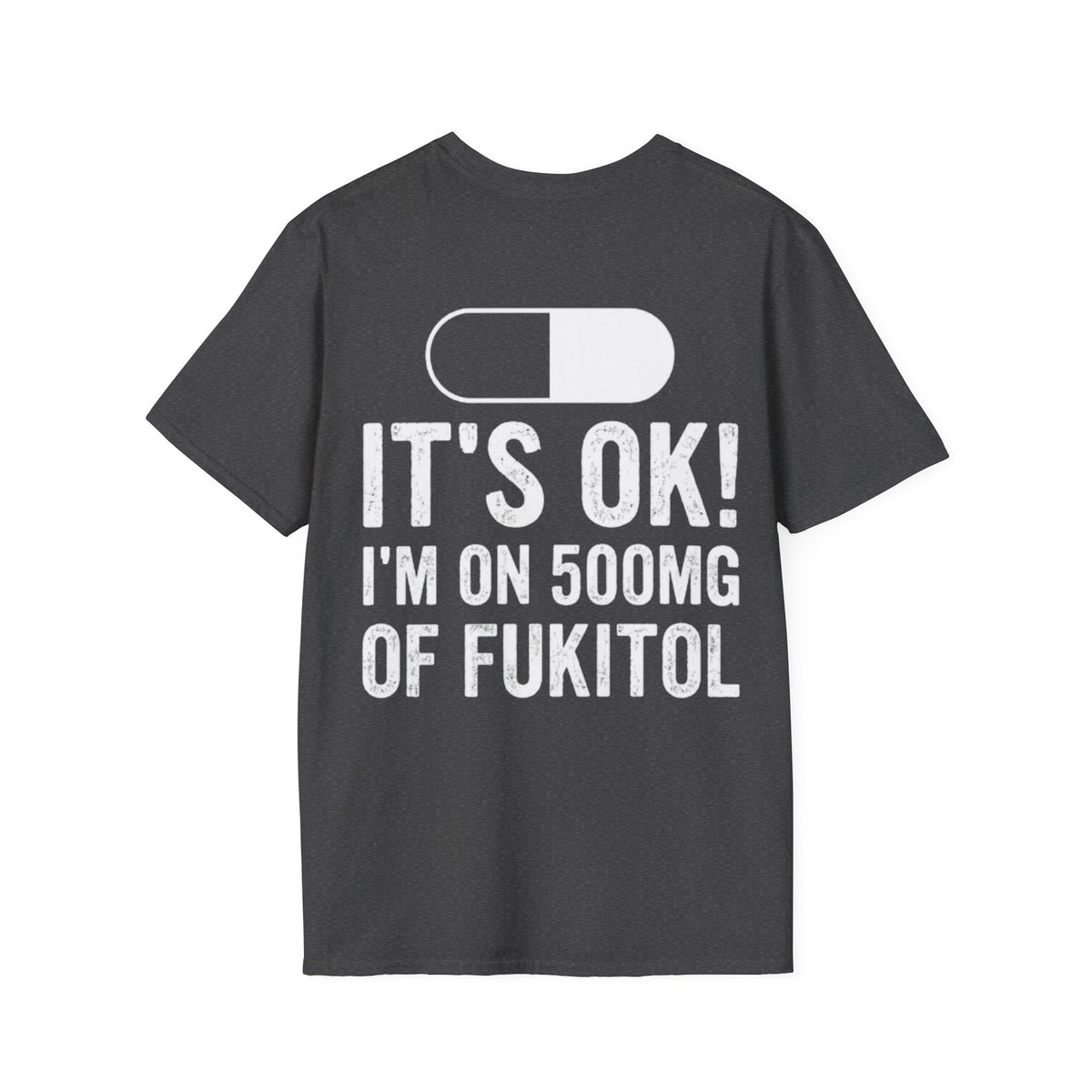IT'S OK I'M ON 500MG OF FUKITOL dark grey t-shirt