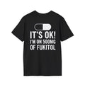 I'm On 500MG of Fukitol Funny T-Shirt