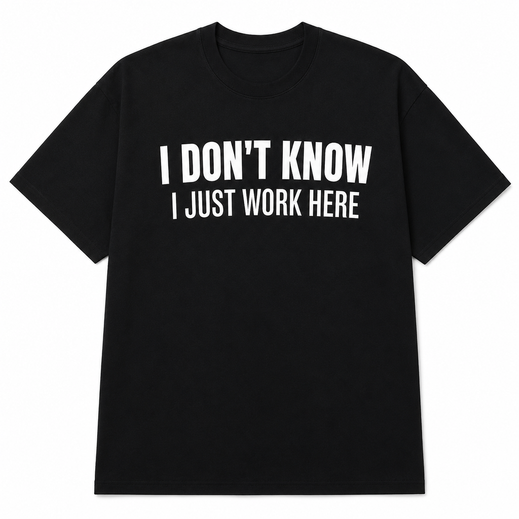 I DON'T KNOW, I JUST WORK HERE Funny Graphic Tee