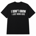 I DON'T KNOW, I JUST WORK HERE Funny Graphic Tee