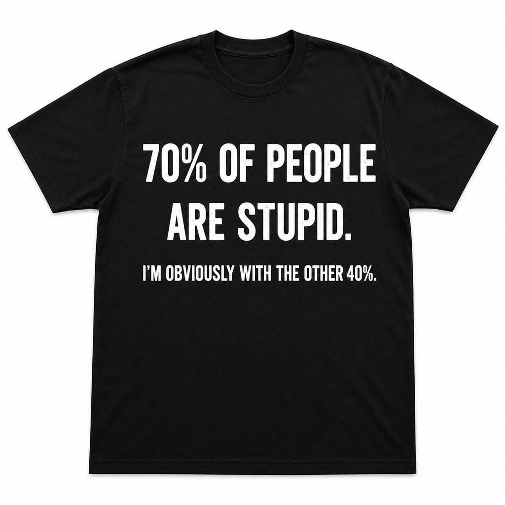 70% OF PEOPLE ARE STUPID. I'M OBVIOUSLY WITH THE OTHER 40%. FUNNY UNISEX GRAPHIC TEE