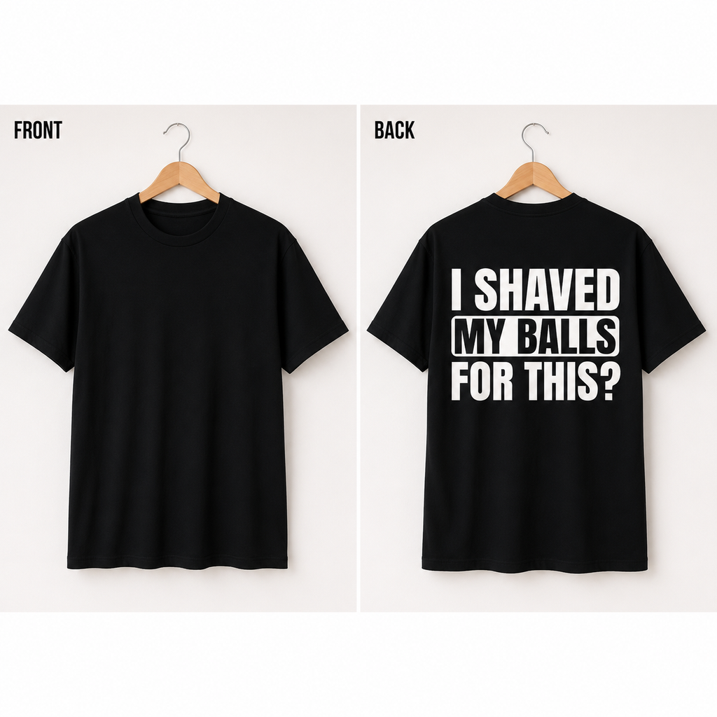 I SHAVED MY BALLS FOR THIS? FUNNY GRAPHIC TEE