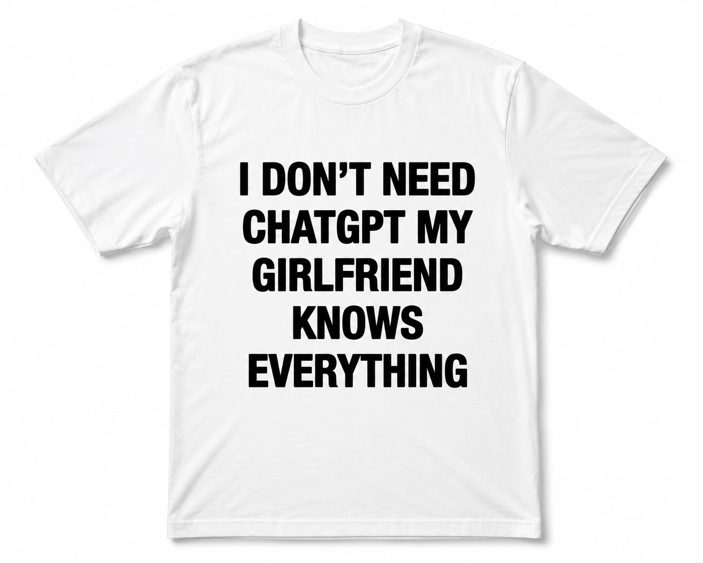 I DON'T NEED CHATGPT MY GIRLFRIEND KNOWS EVERYTHING FUNNY GRAPHIC T-SHIRT
