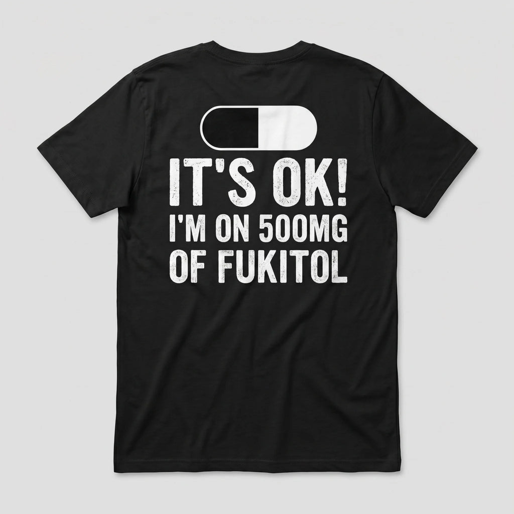 I'm On 500MG of Fukitol Funny T-Shirt