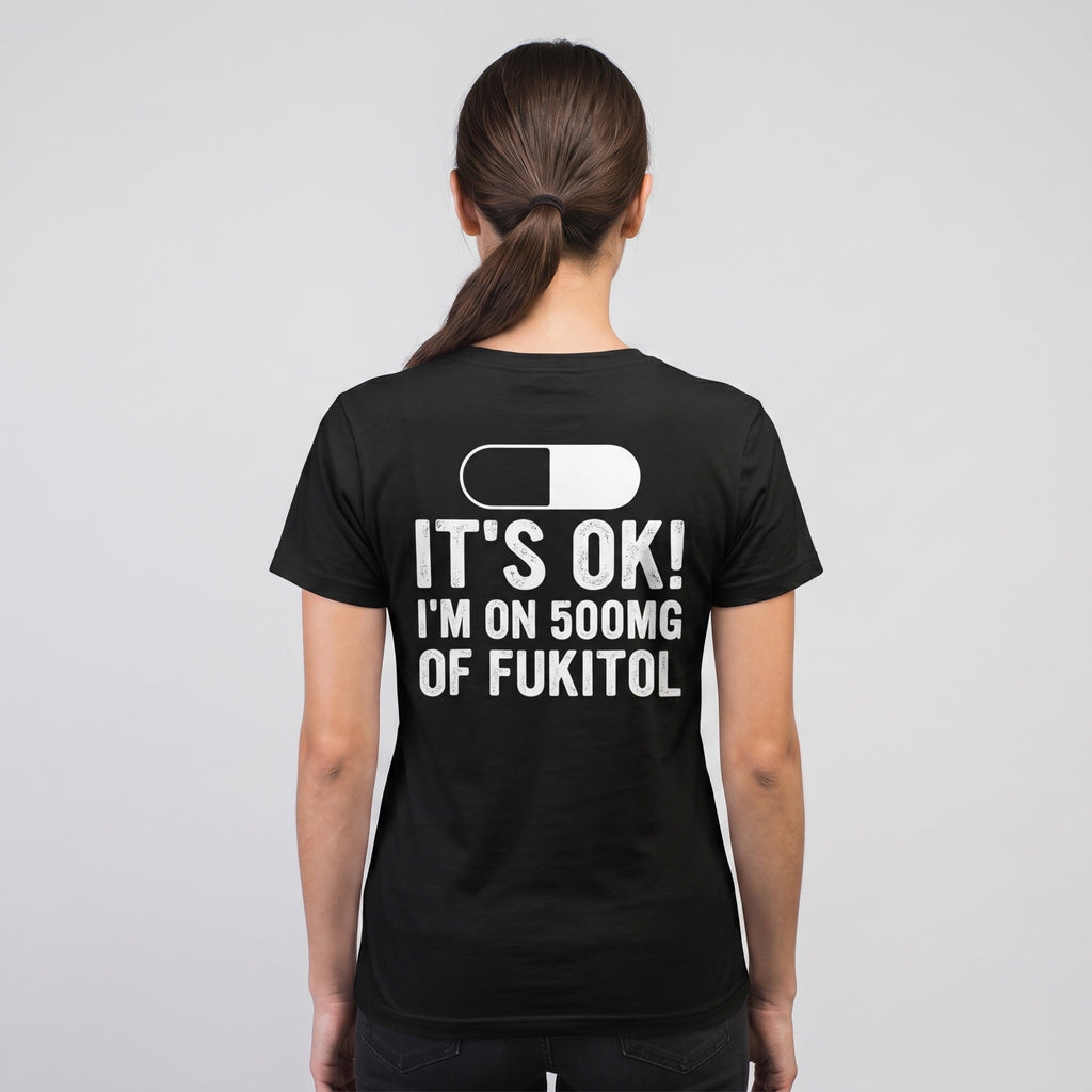 I'm On 500MG of Fukitol Funny T-Shirt