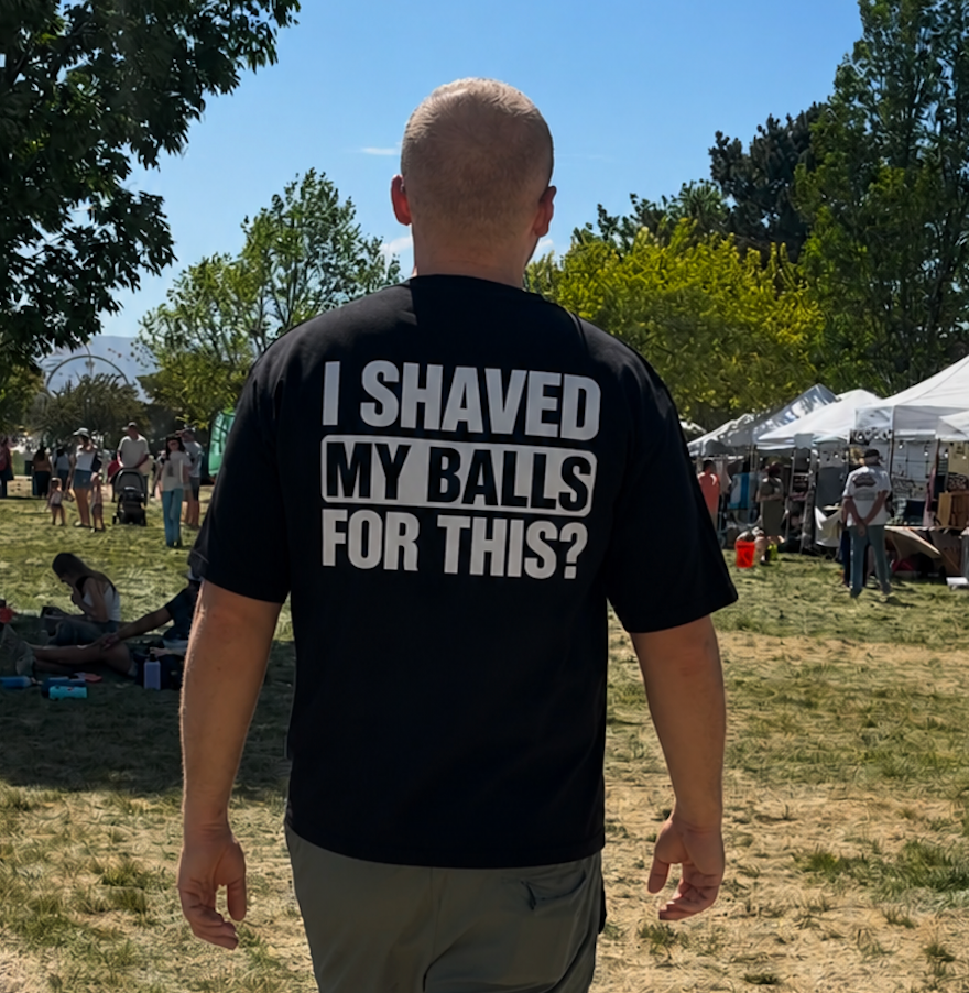 I SHAVED MY BALLS FOR THIS? FUNNY GRAPHIC TEE