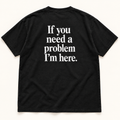If You Need a Problem I’m Here — Premium Heavyweight Tee