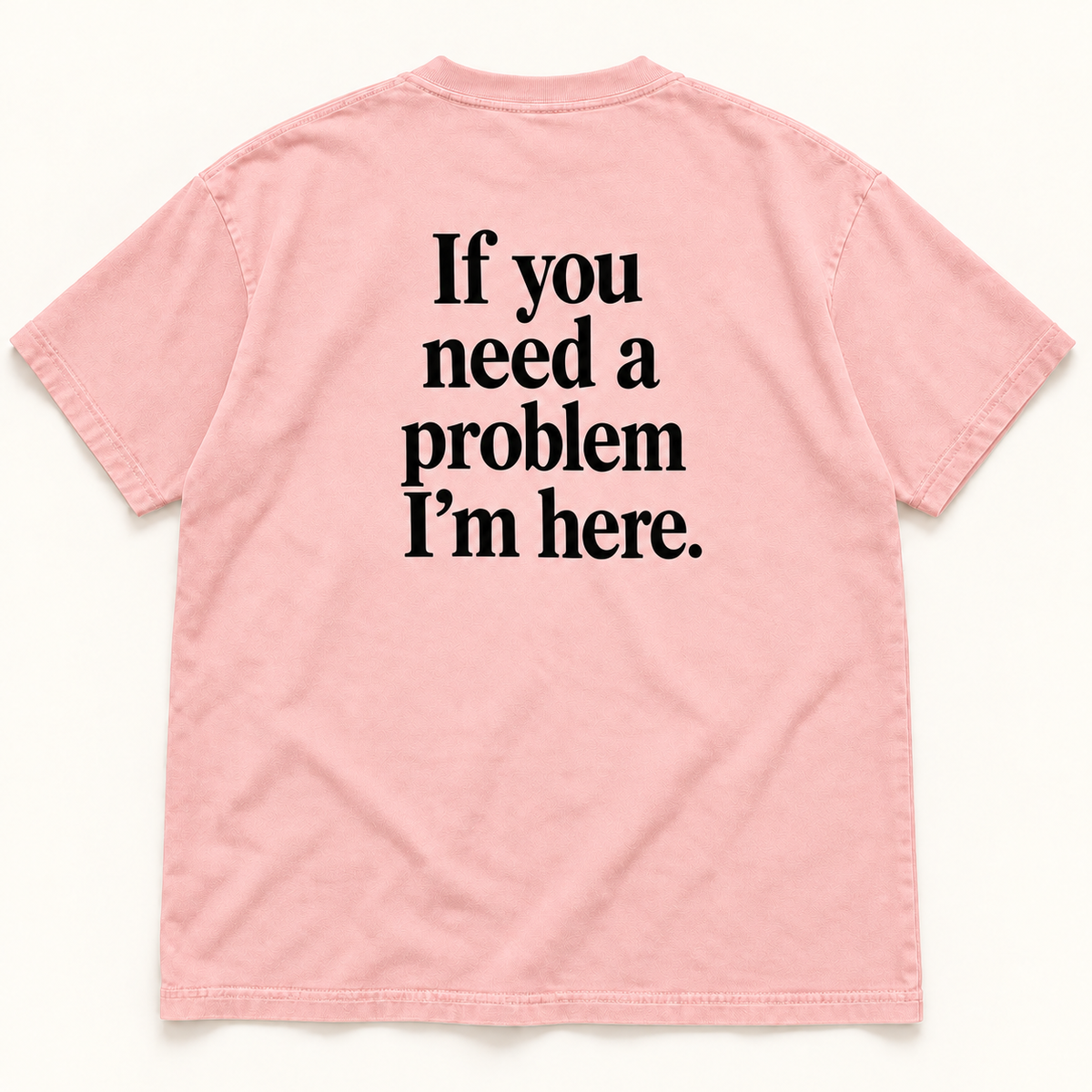 If You Need a Problem I’m Here — Premium Heavyweight Tee