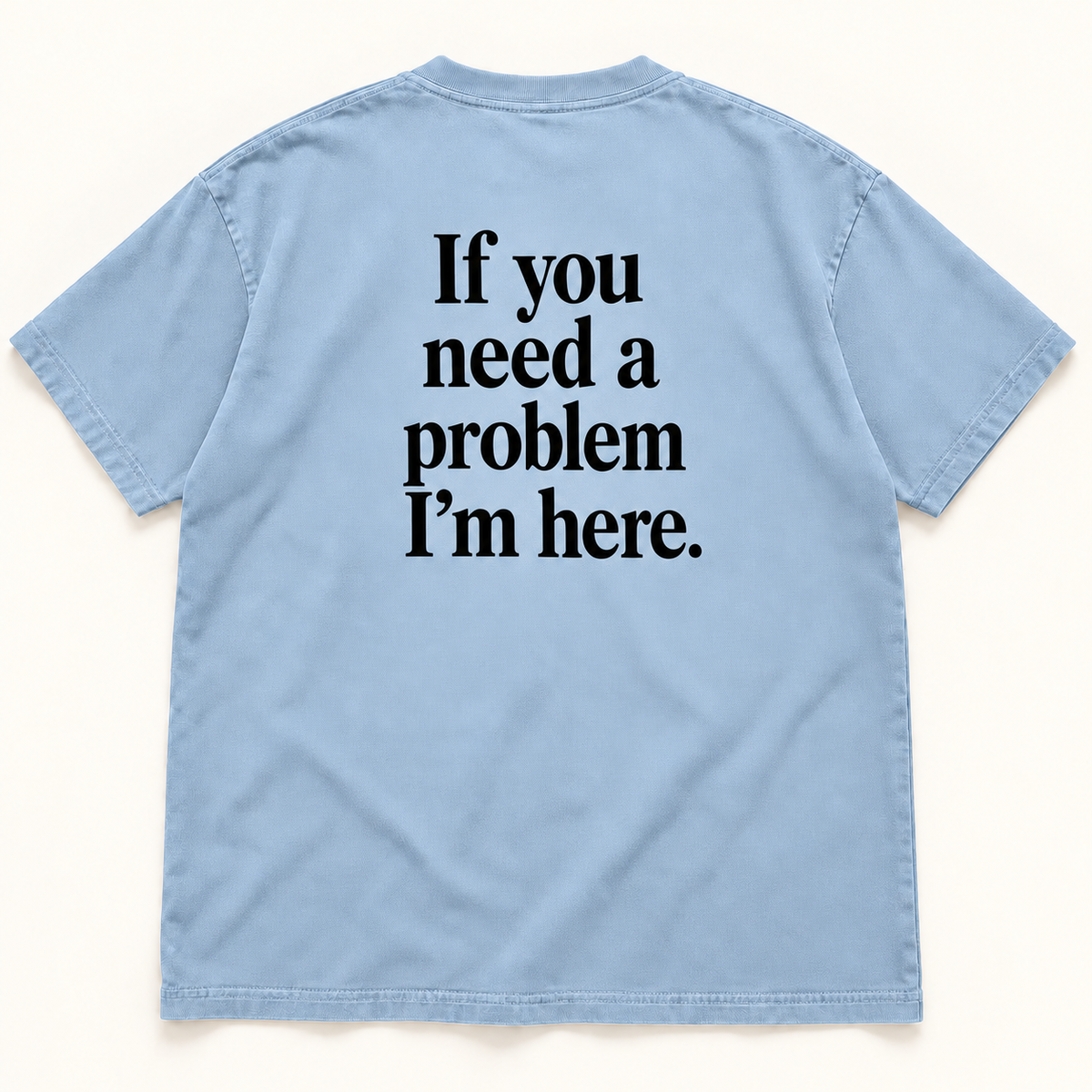 If You Need a Problem I’m Here — Premium Heavyweight Tee