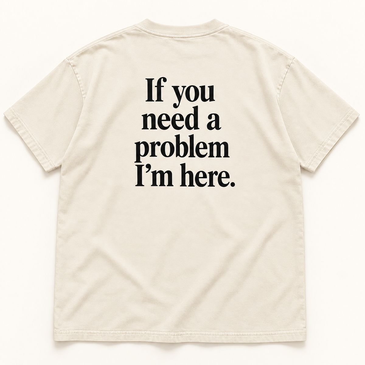If You Need a Problem I’m Here — Premium Heavyweight Tee