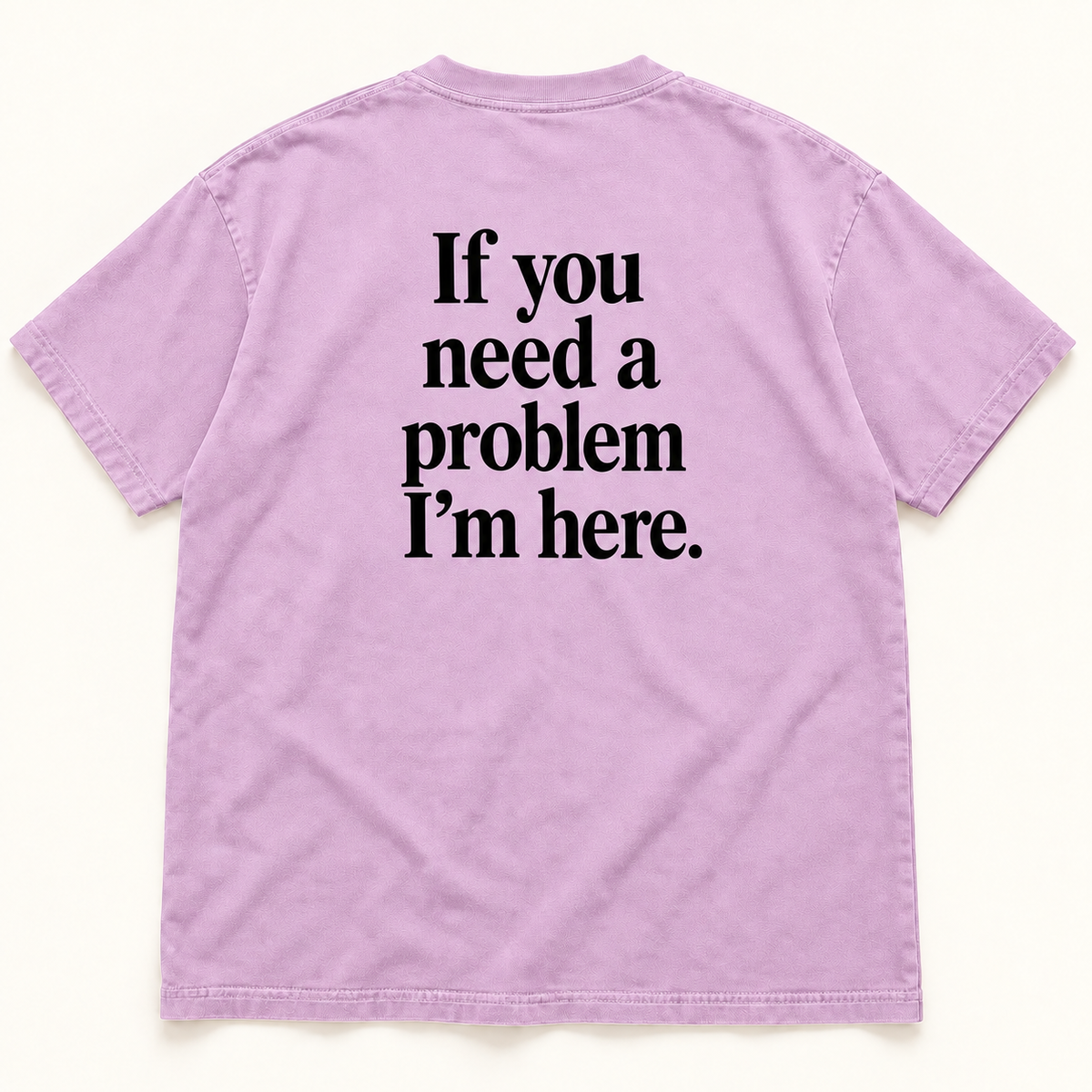 If You Need a Problem I’m Here — Premium Heavyweight Tee