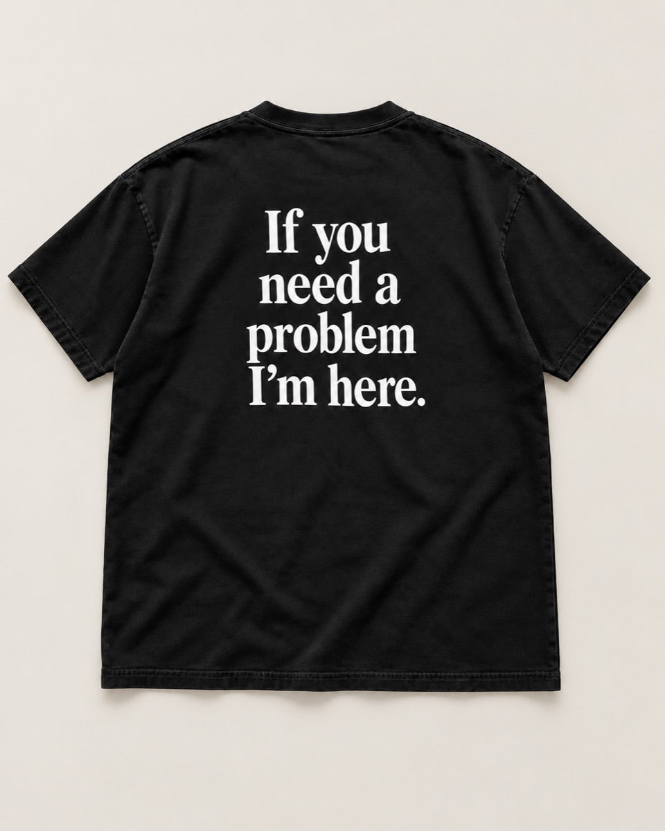 If You Need a Problem I’m Here – Heavyweight Back Print T-Shirt — studio view