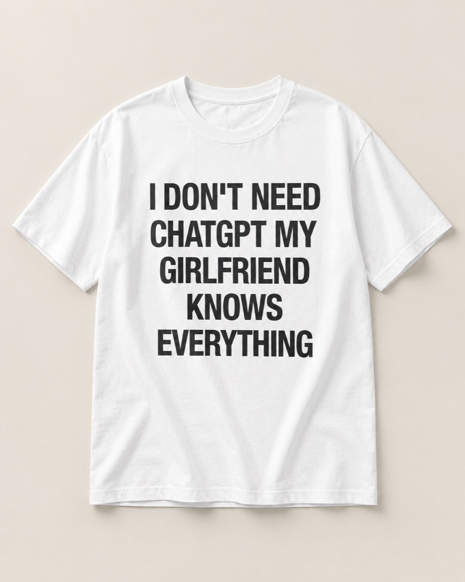 I Don't Need ChatGPT My Girlfriend Knows Everything T-Shirt — studio view